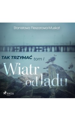 Tak trzymać tom 1: Wiatr od lądu - Stanisława Fleszarowa-Muskat - Audiobook - 9788726443158