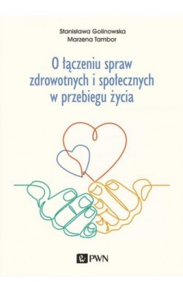 O łączeniu spraw zdrowotnych i społecznych w przebiegu życia - Stanisława Golinowska - Ebook - 978-83-01-21343-5