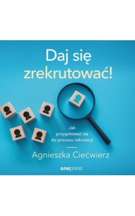 Daj się zrekrutować! Jak przygotować się do procesu rekrutacji - Agnieszka Ciećwierz - Audiobook - 978-83-283-7071-5