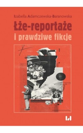 Łże-reportaże i prawdziwe fikcje - Izabella Adamczewska-Baranowska - Ebook - 978-83-8142-894-1