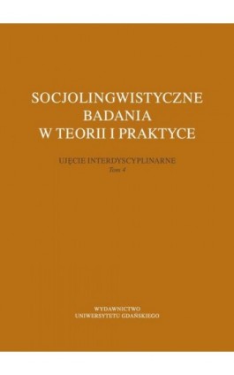 Socjolingwistyczne badania w teorii i praktyce. Ujęcie interdyscyplinarne. Tom 4 - Ebook - 978-83-8206-115-4