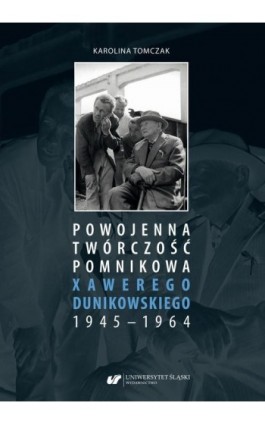 Powojenna twórczość pomnikowa Xawerego Dunikowskiego 1945–1964 - Karolina Tomczak - Ebook - 978-83-226-3702-9