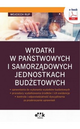 Wydatki w państwowych i samorządowych jednostkach budżetowych – uprawnienia do wykonania wydatków budżetowych – procedury wydatk - Wojciech Rup - Ebook - 978-83-7804-835-0