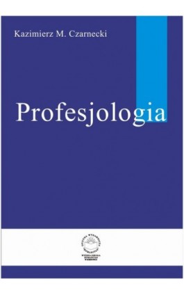 Profesjologia. Nauka o zawodowym rozwoju człowieka - Kazimierz M. Czarnecki - Ebook - 978-83-61991-32-8