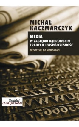 Media w Zagłębiu Dąbrowskim. Media i współczesność - Michał Kaczmarczyk - Ebook - 978-83-61991-28-1