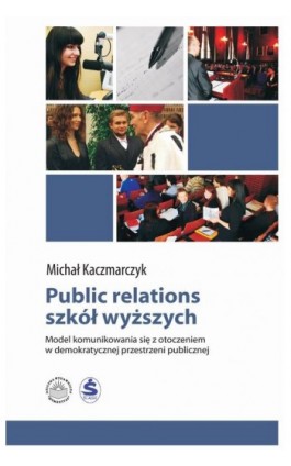 Public relations szkół wyższych. Model komunikowania się z otoczeniem w demokratycznej przestrzeni publicznej - Michał Kaczmarczyk - Ebook - 978-83-61991-70-0