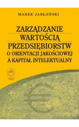 Zarządzanie wartością przedsiębiorstw o orientacji jakościowej a kapitał intelektualny - Marek Jabłoński - Ebook - 978-83-89275-79-0