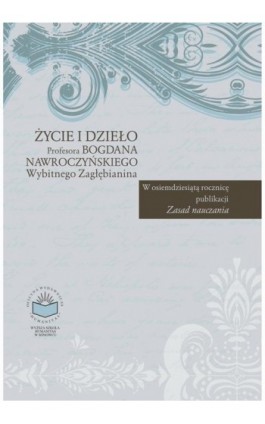 Życie i dzieło Profesora Bogdana Nawroczyńskiego wybitnego Zagłębianina. W osiemdziesiątą rocznicę publikacji ""Zasad nauczania" - Bogusław Śliwerski - Ebook - 978-83-61991-80-9