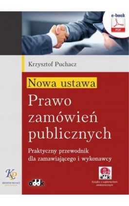 Nowa ustawa - Prawo zamówień publicznych. Praktyczny przewodnik dla zamawiającego i wykonawcy (e-book z suplementem elektroniczn - Krzysztof Puchacz - Ebook - 978-83-7804-825-1