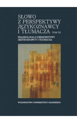 Słowo z perspektywy językoznawcy i tłumacza. Tom VII. Frazeologia z perspektywy językoznawcy i tłumacza - Ebook - 978-83-8206-116-1