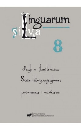 Linguarum silva. T. 8: Język w (kon)tekście… Szkice historycznojęzykowe, porównawcze i współczesne - Ebook - 978-83-226-3828-6