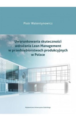 Uwarunkowania skuteczności wdrażania Lean Management w przedsiębiorstwach produkcyjnych w Polsce - Piotr Walentynowicz - Ebook - 978-83-7865-087-4