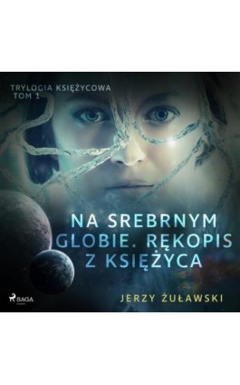 Trylogia księżycowa 1: Na srebrnym globie. Rękopis z Księżyca - Jerzy Żuławski - Audiobook - 9788726516012