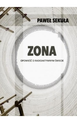 ZONA. Opowieść o radioaktywnym świecie - Paweł Sekuła - Ebook - 978-83-8166-143-0