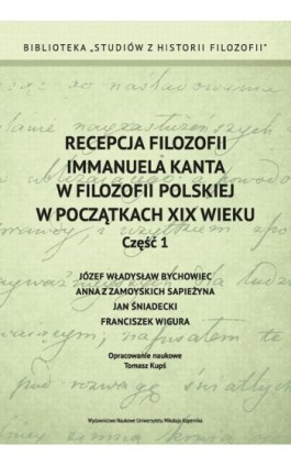 Recepcja filozofii Immanuela Kanta w filozofii polskiej w początkach XIX wieku. Część 1: Józef Władysław Bychowiec, Anna z Zamoy - Ebook - 978-83-231-3195-3