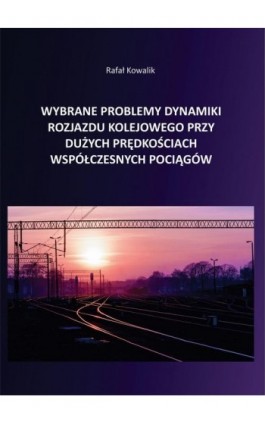 Wybrane problemy dynamiki rozjazdu kolejowego przy dużych prędkościach współczesnych pociągów - Rafał Kowalik - Ebook - 978-83-66550-16-2