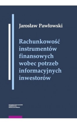 Rachunkowość instrumentów finansowych wobec potrzeb informacyjnych inwestorów - Jarosław Pawłowski - Ebook - 978-83-231-4333-8