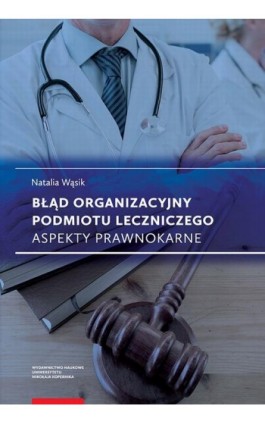 Błąd organizacyjny podmiotu leczniczego. Aspekty prawnokarne - Natalia Wąsik - Ebook - 978-83-231-4376-5
