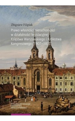 Prawo własności nieruchomości w działalności legislacyjnej Księstwa Warszawskiego i Królestwa Kongresowego (1807–1830) - Zbigniew Filipiak - Ebook - 978-83-231-4353-6