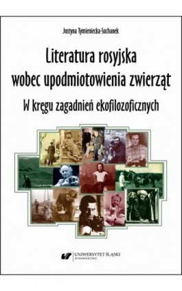 Literatura rosyjska wobec upodmiotowienia zwierząt. W kręgu zagadnień ekofilozoficznych - Justyna Tymieniecka-Suchanek - Ebook - 978-83-226-3880-4