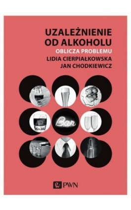 Uzależnienie od alkoholu. Oblicza problemu - Lidia Cierpiałkowska - Ebook - 978-83-01-21366-4