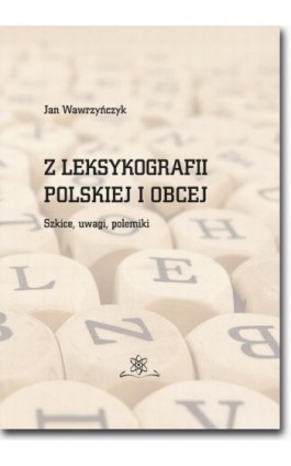 Z leksykografii polskiej i obcej. Szkice, uwagi, polemiki - Jan Wawrzyńczyk - Ebook - 978-83-7798-344-7