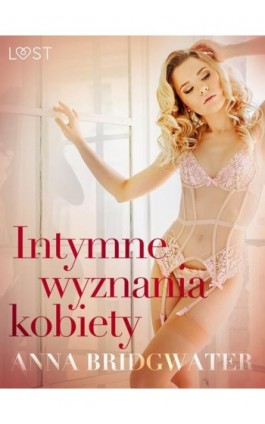 Intymne wyznania kobiety - seria erotyczna - Anna Bridgwater - Ebook - 9788726536232