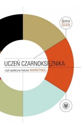 Uczeń czarnoksiężnika, czyli społeczna historia marketingu - Anna Giza - Ebook - 978-83-235-2549-3