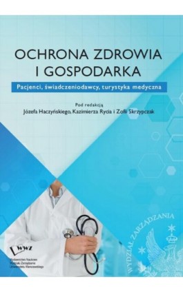 Ochrona zdrowia i gospodarka. Pacjenci, świadczeniodawcy, turystyka medyczna - Ebook - 978-83-66282-07-0