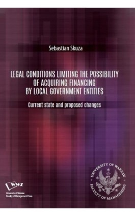 Legal conditions limiting the possibility of acquiring financing by local government entities. Current state and proposed change - Sebastian Skuza - Ebook - 978-83-66282-03-2