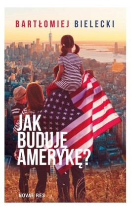 Jak buduję Amerykę? - Bartłomiej Bielecki - Ebook - 978-83-8147-996-7