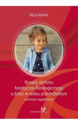 Rozwój systemu fonetyczno-fonologicznego u dzieci w wieku przedszkolnym (wybrane zagadnienia) - Alicja Kabała - Ebook - 978-83-8084-480-3