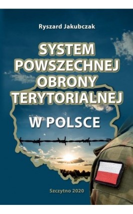SYSTEM POWSZECHNEJ OBRONY TERYTORIALNEJ W POLSCE - Ryszard Jakubczak - Ebook - 978-83-7462-699-6