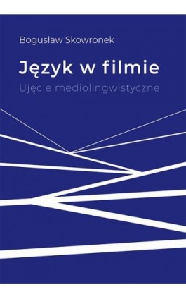 Język w filmie. Ujęcie mediolingwistyczne - Bogusław Skowronek - Ebook - 978-83-8084-509-1