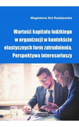 Wartość kapitału ludzkiego w organizacji w kontekście elastycznych form zatrudnienia. Perspektywa interesariuszy - Magdalena Kot-Radojewska - Ebook - 978-83-65621-82-5