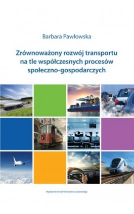 Zrównoważony rozwój transportu na tle współczesnych procesów społeczno-gospodarczych - Barbara Pawłowska - Ebook - 978-83-7865-060-7