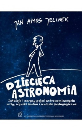 Dziecięca astronomia. Intuicje i zarysy pojęć astronomicznych: mity, wyniki badań i wnioski pedagogiczne - Jan Amos Jelinek - Ebook - 978-83-66010-50-5