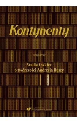 Kontynenty. T. 1: Studia i szkice o twórczości Andrzeja Buszy - Ebook - 978-83-226-3500-1