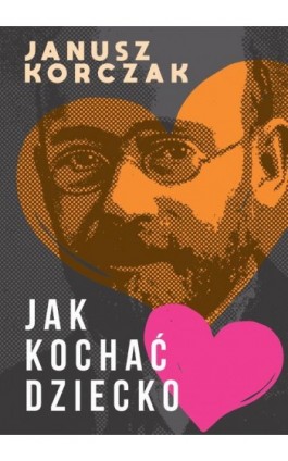 Jak kochać dziecko - Janusz Korczak - Ebook - 978-83-66719-06-4