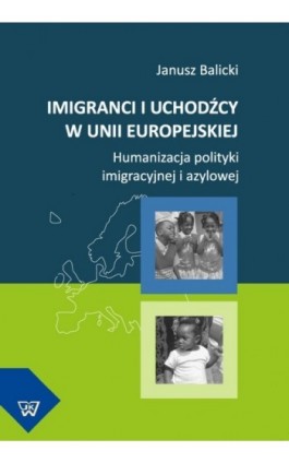 Imigranci i uchodźcy w Unii Europejskiej - Janusz Balicki - Ebook - 978-83-7072-737-6