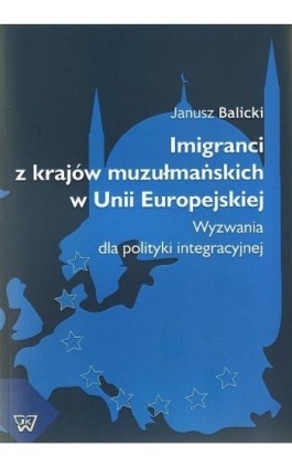 Imigranci  z krajów muzułmańskich w Unii Europejskiej - Janusz Balicki - Ebook - 978-83-7072-591-4