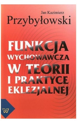 Funkcja wychowawcza w teorii i praktyce eklezjalnej - Jan Przybyłowski - Ebook - 978-83-7072-596-9