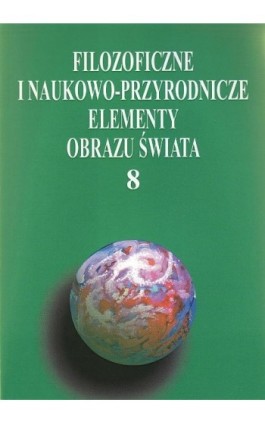 Filozoficzne i naukowo-przyrodnicze elementy obrazu świata, t.8 - Ebook - 978-83-7072-588-4