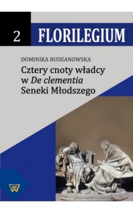 Cztery cnoty władcy w ""De Clementia"" Seneki Młodszego - Dominika Budzanowska - Ebook - 978-83-7072-779-6