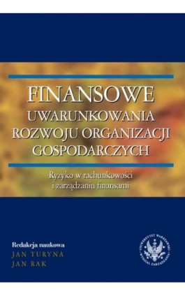 Finansowe uwarunkowania rozwoju organizacji gospodarczych. Ryzyko w rachunkowości i zarządzaniu finansami - redakcja naukowa - Ebook - 978-83-63962-40-1