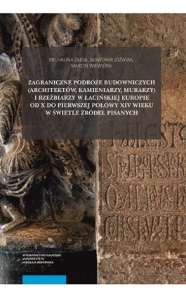 Zagraniczne podróże budowniczych (architektów, kamieniarzy, murarzy) i rzeźbiarzy w łacińskiej Europie od X do pierwszej połowy  - Michalina Duda - Ebook - 978-83-231-4387-1