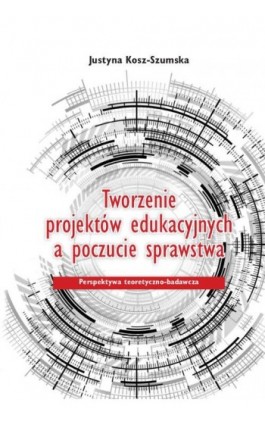 Tworzenie projektów edukacyjnych a poczucie sprawstwa. Perspektywa teoretyczno-badawcza - Justyna Kosz-Szumska - Ebook - 978-83-8018-320-9