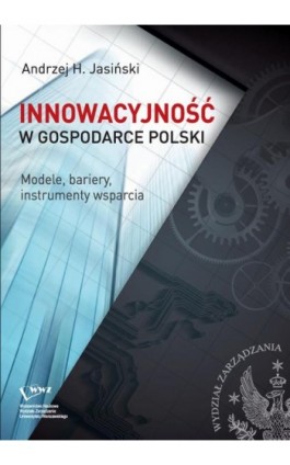 Innowacyjność w gospodarce Polski. Modele, bariery, instrumenty wsparcia - Andrzej H. Jasiński - Ebook - 978-83-63962-44-9