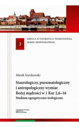 Staurologiczny, pneumatologiczny i antropologiczny wymiar Bożej mądrości w 1 Kor 2,6–16. Studium egzegetyczno-teologiczne - Marek Szynkowski - Ebook - 978-83-231-4010-8