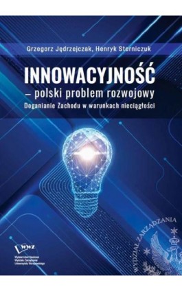 Innowacyjność –polski problem rozwojowy. Doganianie Zachodu w warunkach nieciągłości - Grzegorz Jędrzejczak - Ebook - 978-83-66282-16-2
